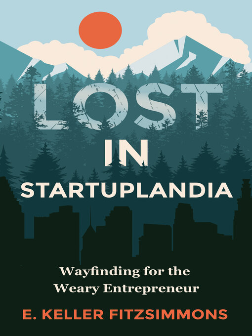 Title details for Lost in Startuplandia: Wayfinding for the Weary Entrepreneur by E. Keller Fitzsimmons - Available